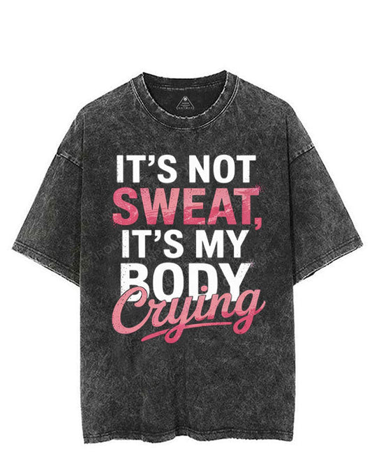 IT'S NOT SWEAT, IT'S MY BODY CRYING VINTAGE GYM SHIRT