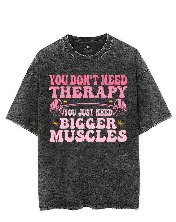 YOU DON'T NEED THERAPY YOU JUST NEED BIGGER MUSCLES VINTAGE GYM SHIRT