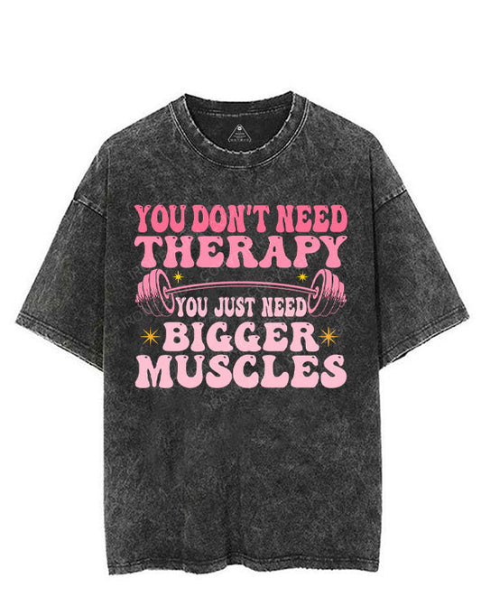 YOU DON'T NEED THERAPY YOU JUST NEED BIGGER MUSCLES VINTAGE GYM SHIRT