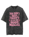YOU DON'T NEED THERAPY YOU JUST NEED BIGGER MUSCLES VINTAGE GYM SHIRT