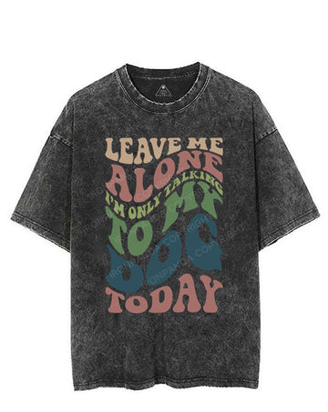 LEAVE ME ALONE I'M ONLY TALKING TO MY DOG TODAY VINTAGE GYM SHIRT