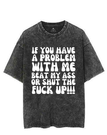IF YOU HAVE A PROBLEM WITH ME BEAT MY ASS OR SHUT THE FUCK UP VINTAGE GYM SHIRT