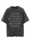 I GOT 99 PROBLEMS BUT I'M GOING TO THE GYM AND IGNORE THEM ALL VINTAGE GYM SHIRT