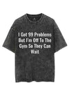 I GOT 99 PROBLEMS BUT I'M OFF TO THE GYM SO THEY CAN WAIT VINTAGE GYM SHIRT
