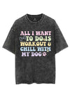 ALL I WANT TO DO IS WORKOUT & CHILL WITH MY DOG VINTAGE GYM SHIRT