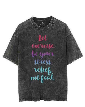 LET EXERCISE BE YOUR STRESS RELIEF, NOT FOOD VINTAGE GYM SHIRT