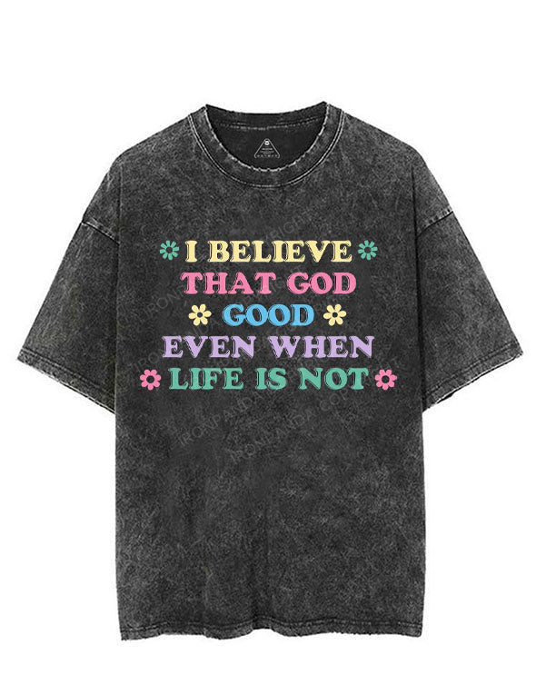 I BELIEVE THAT GOD GOOD EVEN WHEN LIFE IS NOT VINTAGE GYM SHIRT