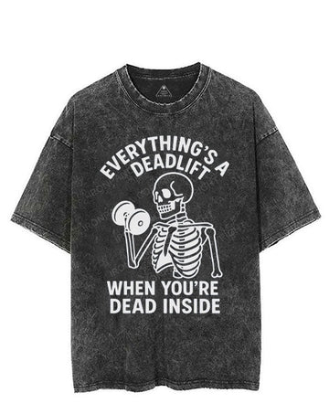 EVERYTHING'S A DEADLIFT WHEN YOU'RE DEAD INSIDE VINTAGE GYM SHIRT
