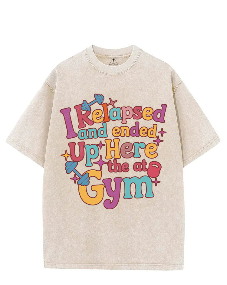 I RELAPSED AND ENDED UP HERE AT THE GYM VINTAGE GYM SHIRT